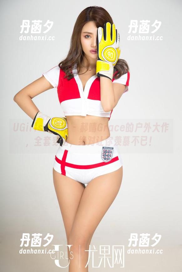 UGirls尤果网 - 郝晴Grace的户外大作，全套穿搭，绝对让你羡慕不已！